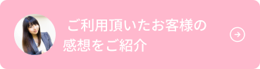 ご利用頂いたお客様の感想をご紹介