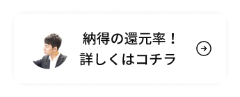 納得の還元率！詳しくはコチラ